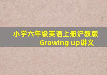 小学六年级英语上册沪教版Growing up讲义